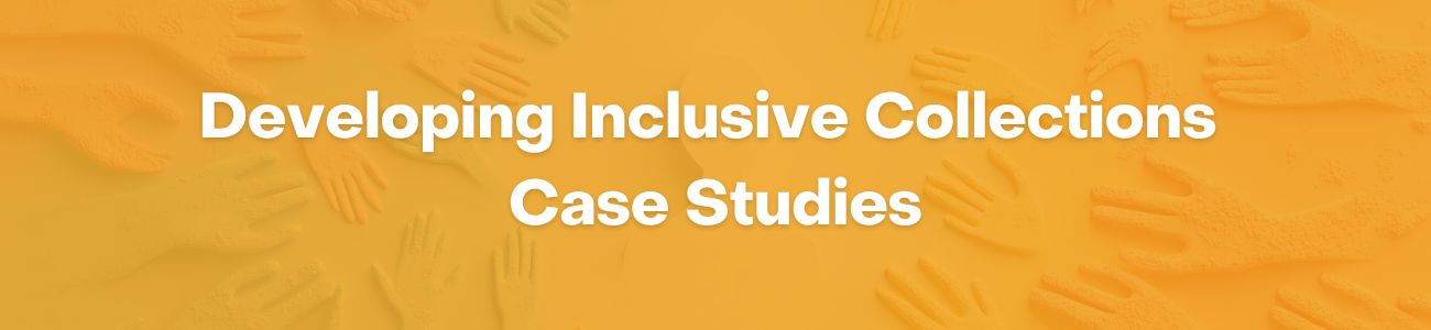 White text on yellow background: developing inclusive collections case studies
